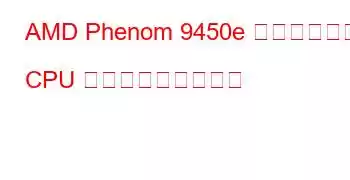 AMD Phenom 9450e クアッドコア CPU ベンチマークと機能