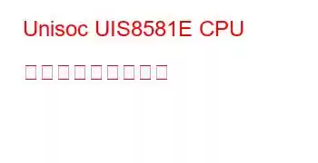 Unisoc UIS8581E CPU ベンチマークと機能