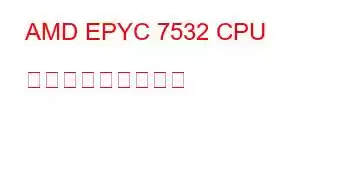 AMD EPYC 7532 CPU ベンチマークと機能