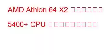 AMD Athlon 64 X2 デュアルコア 5400+ CPU ベンチマークと機能