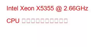 Intel Xeon X5355 @ 2.66GHz CPU のベンチマークと機能