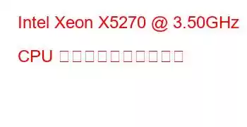 Intel Xeon X5270 @ 3.50GHz CPU のベンチマークと機能