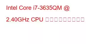 Intel Core i7-3635QM @ 2.40GHz CPU ベンチマークと機能