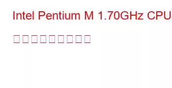 Intel Pentium M 1.70GHz CPU ベンチマークと機能