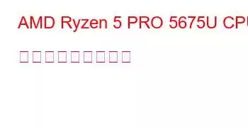 AMD Ryzen 5 PRO 5675U CPU ベンチマークと機能