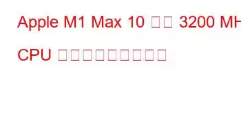 Apple M1 Max 10 コア 3200 MHz CPU ベンチマークと機能