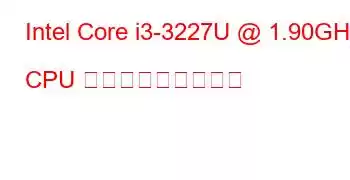 Intel Core i3-3227U @ 1.90GHz CPU ベンチマークと機能