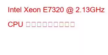 Intel Xeon E7320 @ 2.13GHz CPU ベンチマークと機能