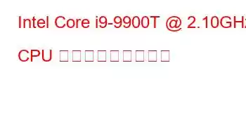 Intel Core i9-9900T @ 2.10GHz CPU ベンチマークと機能