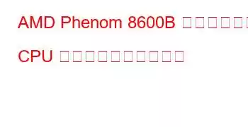 AMD Phenom 8600B トリプルコア CPU のベンチマークと機能