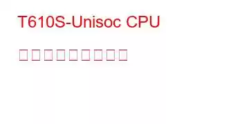 T610S-Unisoc CPU ベンチマークと機能