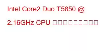 Intel Core2 Duo T5850 @ 2.16GHz CPU ベンチマークと機能