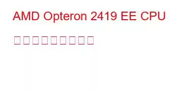 AMD Opteron 2419 EE CPU ベンチマークと機能