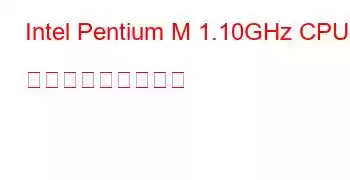 Intel Pentium M 1.10GHz CPU ベンチマークと機能