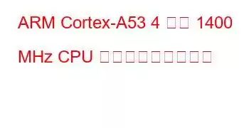 ARM Cortex-A53 4 コア 1400 MHz CPU ベンチマークと機能