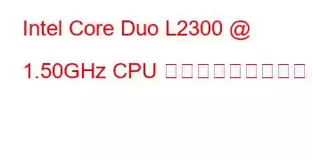 Intel Core Duo L2300 @ 1.50GHz CPU ベンチマークと機能