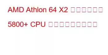 AMD Athlon 64 X2 デュアルコア 5800+ CPU ベンチマークと機能