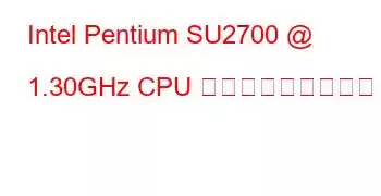 Intel Pentium SU2700 @ 1.30GHz CPU ベンチマークと機能