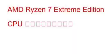 AMD Ryzen 7 Extreme Edition CPU ベンチマークと機能