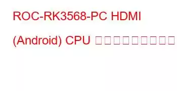 ROC-RK3568-PC HDMI (Android) CPU ベンチマークと機能