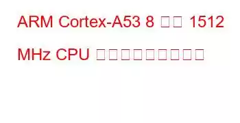 ARM Cortex-A53 8 コア 1512 MHz CPU ベンチマークと機能