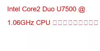 Intel Core2 Duo U7500 @ 1.06GHz CPU ベンチマークと機能