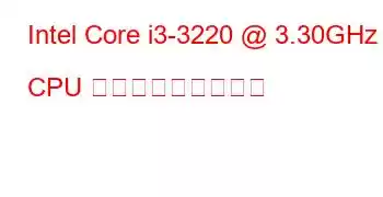 Intel Core i3-3220 @ 3.30GHz CPU ベンチマークと機能