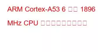 ARM Cortex-A53 6 コア 1896 MHz CPU ベンチマークと機能