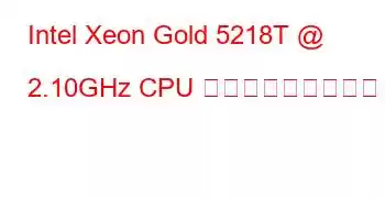 Intel Xeon Gold 5218T @ 2.10GHz CPU ベンチマークと機能