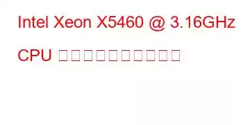 Intel Xeon X5460 @ 3.16GHz CPU のベンチマークと機能