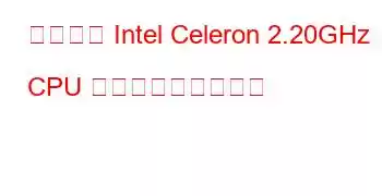 モバイル Intel Celeron 2.20GHz CPU ベンチマークと機能