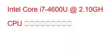 Intel Core i7-4600U @ 2.10GHz CPU ベンチマークと機能