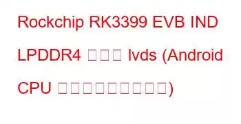 Rockchip RK3399 EVB IND LPDDR4 ボード lvds (Android CPU ベンチマークと機能)