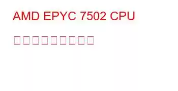 AMD EPYC 7502 CPU ベンチマークと機能