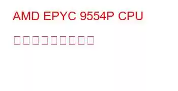 AMD EPYC 9554P CPU ベンチマークと機能