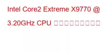 Intel Core2 Extreme X9770 @ 3.20GHz CPU ベンチマークと機能