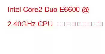 Intel Core2 Duo E6600 @ 2.40GHz CPU ベンチマークと機能