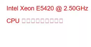 Intel Xeon E5420 @ 2.50GHz CPU ベンチマークと機能