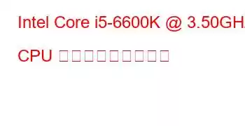 Intel Core i5-6600K @ 3.50GHz CPU ベンチマークと機能