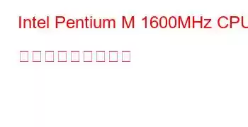 Intel Pentium M 1600MHz CPU ベンチマークと機能