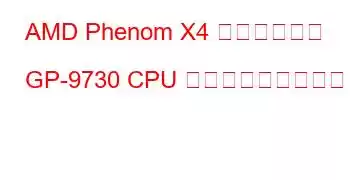 AMD Phenom X4 クアッドコア GP-9730 CPU ベンチマークと機能