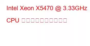 Intel Xeon X5470 @ 3.33GHz CPU のベンチマークと機能