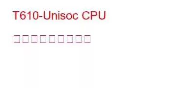 T610-Unisoc CPU ベンチマークと機能