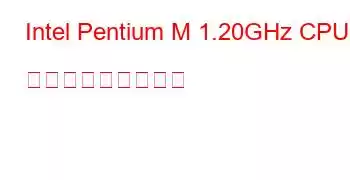 Intel Pentium M 1.20GHz CPU ベンチマークと機能