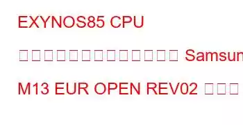 EXYNOS85 CPU ベンチマークと機能に基づく Samsung M13 EUR OPEN REV02 ボード